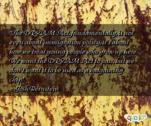The DREAM Act, fundamentally, is not even about immigration policy, it ...