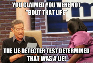 you claimed you were not bout that life the lie detecter - Maury Meme