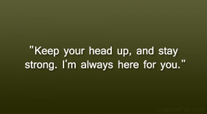 Keep your head up, and stay strong. I’m always here for you.”