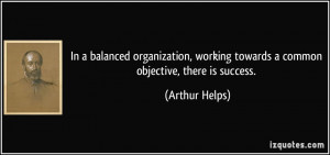 ... working towards a common objective, there is success. - Arthur Helps