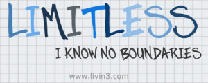 Limitless.. Know no Boundaries! Life begins at the end of your comfort ...