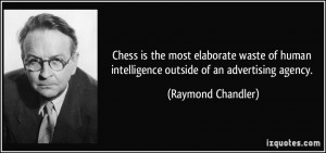 Chess is the most elaborate waste of human intelligence outside of an ...