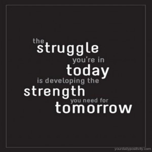 Quote #124 – The struggle you’re in today is developing the ...
