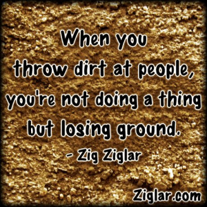 When you throw dirt at people, you're not doing a thing but losing ...