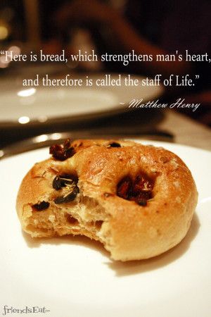 Here is bread, which strengthens man’s heart, and therefore is ...