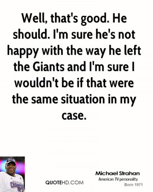 sure he's not happy with the way he left the Giants and I'm sure ...