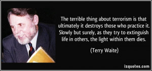 extinguish life in others the light within them dies Terry Waite