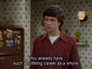 career, eric foreman, funny, text, that 70s show, tv show, whore
