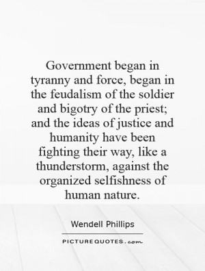 Government began in tyranny and force, began in the feudalism of the ...