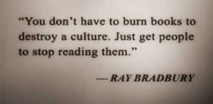 You don't have to burn books to destroy a culture. Just get people to ...