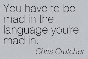 ... In The Language You’re Mad In. - Chris Crutcher ~ Censorship Quotes