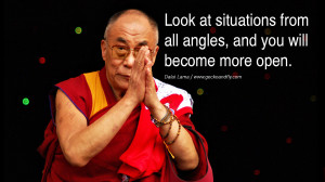 ... from all angles, and you will become more open. – Dalai Lama