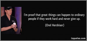 ... ordinary people if they work hard and never give up. - Orel Hershiser