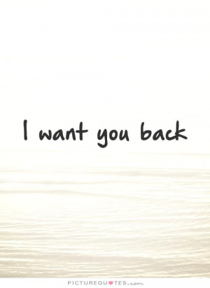 Want You Back Quotes And Sayings I want you back picture quote