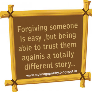 Forgiving someone is easy, but being able to trust them agains a ...
