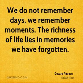 ... moments. The richness of life lies in memories we have forgotten