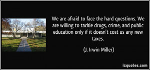 ... education only if it doesn't cost us any new taxes. - J. Irwin Miller