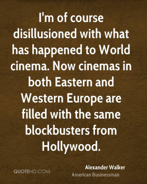 of course disillusioned with what has happened to World cinema ...