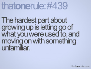 the hardest part about growing up is letting go of what you were used
