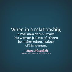 ... of others, he makes others jealous of his woman. - Steve Maraboli