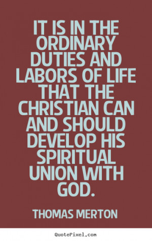 ... ordinary duties and labors of life.. Thomas Merton great life quote