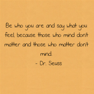 ... who mind don’t matter and those who matter don’t mind. - Dr. Seuss
