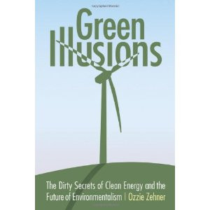 Green Illusions: The Dirty Secrets of Clean Energy and the Future of ...