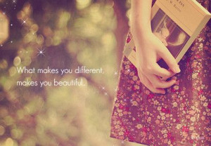 What makes you different makes you beautiful!