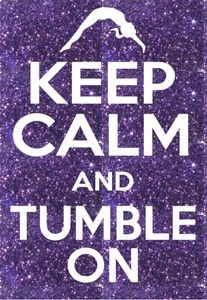 And Tumble On! http://www.girlsloveglitter.com/keep-calm-and-tumble ...