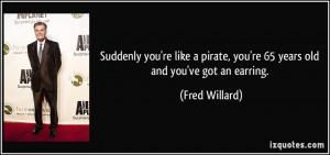 ... pirate, you're 65 years old and you've got an earring. - Fred Willard