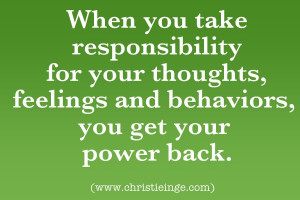 ... for your thoughts, feelings and behaviors, you get your power back