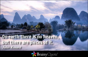 On earth there is no heaven, but there are pieces of it.