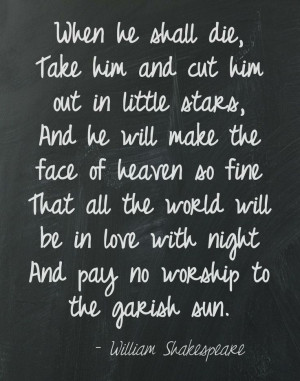 When he shall die, Take him and cut him out in little stars, And he ...