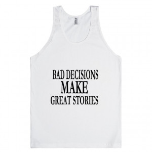 bad decisions make great stories