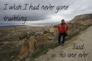 In Cappadocia, Turkey. This is not my quote but I can’t figure out ...