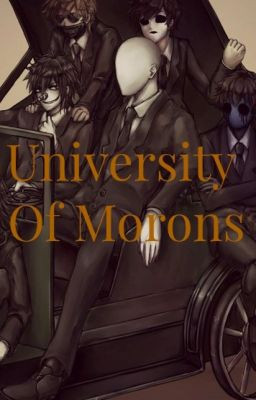 University of Morons!! (A Creepypasta x Reader Story) [ON HIATUS]