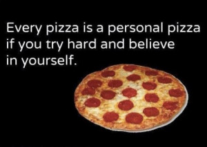 every pizza every pizza is a personal pizza if you try hard and ...