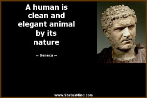human is clean and elegant animal by its nature - Seneca Quotes ...