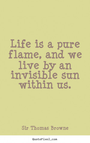 ... we live by an invisible sun within us. Sir Thomas Browne life quote