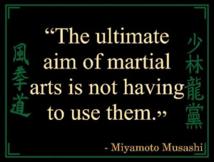 The ultimate aim of martial arts is not having to use them.