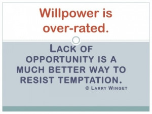 Larry Winget Quote - Willpower is over-rated.