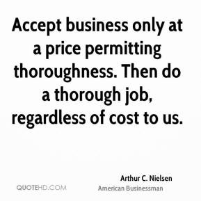 Accept business only at a price permitting thoroughness. Then do a ...