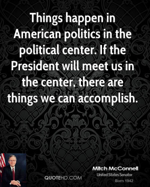 Things happen in American politics in the political center. If the ...