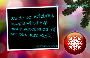 We do not celebrate people who have made success out of serious hard ...