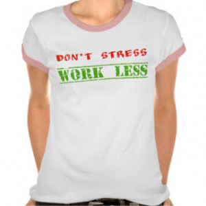Funny quote don't stress work less tee