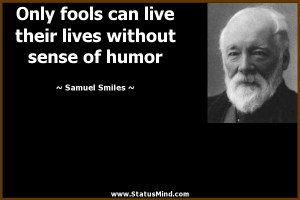 ... lives without sense of humor - Samuel Smiles Quotes - StatusMind.com