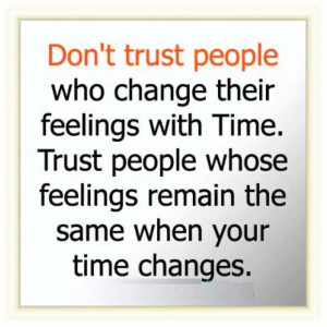 Don’t trust people who change their feelings with time. Trust people ...