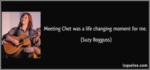 Meeting Chet was a life changing moment for me. - Suzy Bogguss