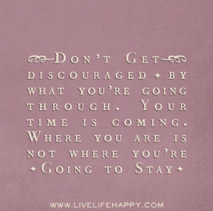 Don’t get discouraged by what you’re going through. Your time is ...