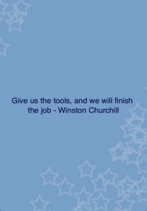 ... us the tools, and we will finish the job. - Winston Churchill #quotes